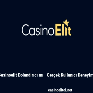 Casinoelit Dolandırıcı mı - Ger&ccedil;ek Kullanıcı Deneyimi