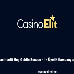 Casinoelit Hoş Geldin Bonusu - İlk &Uuml;yelik Kampanyası